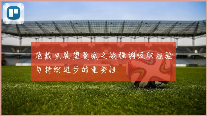 范戴克展望曼城之战强调吸取经验与持续进步的重要性